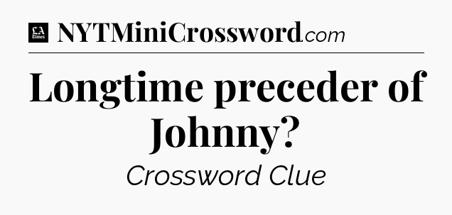 Longtime preceder of Johnny - LA Times Crossword