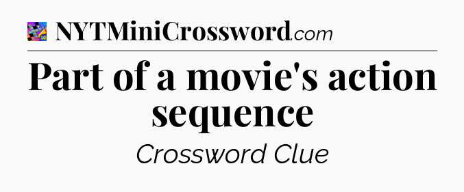 Part of a movie's action sequence Crossword Clue