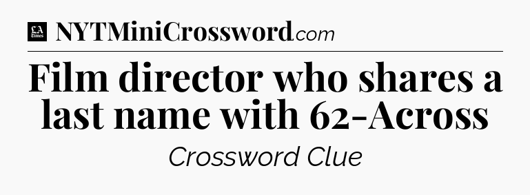 Film director who shares a last name with 62-Across - LA Times Crossword