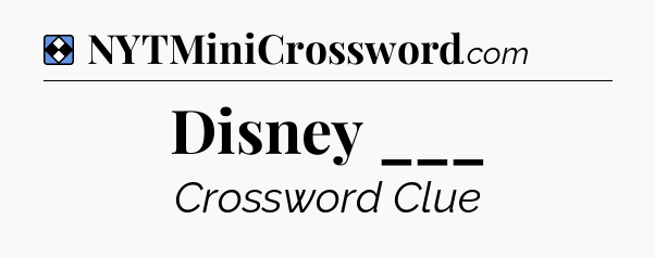Solution: Disney ___ - NYT Mini Crossword