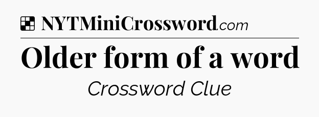 Solution: Older form of a word - NYT Crossword