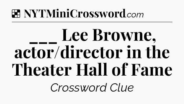 Solution: ___ Lee Browne, actor/director in the Theater Hall of Fame - NYT Crossword