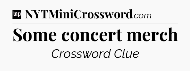 Some concert merch Crossword Clue