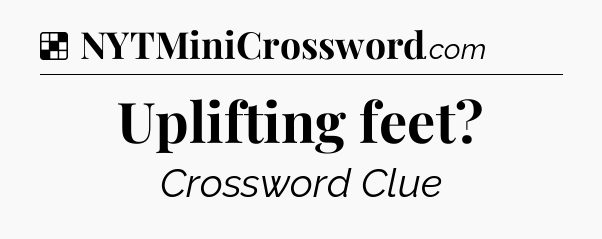 Solution: Uplifting feet - NYT Crossword