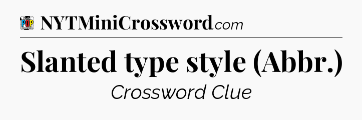 Slanted type style (Abbr.) Crossword Clue
