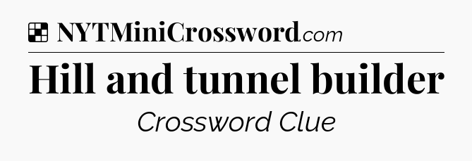 Solution: Hill and tunnel builder - NYT Crossword