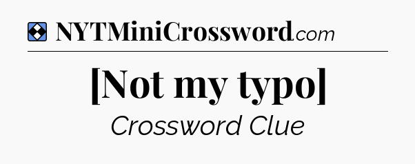 Solution: [Not my typo] - NYT Mini Crossword