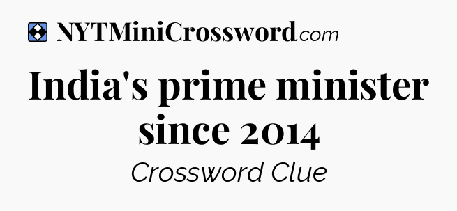 Solution: India's prime minister since 2014 - NYT Mini Crossword