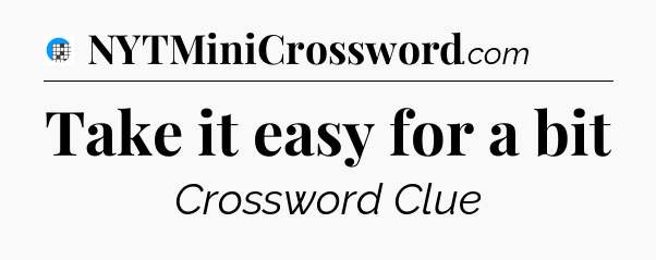 Take it easy for a bit Crossword Clue
