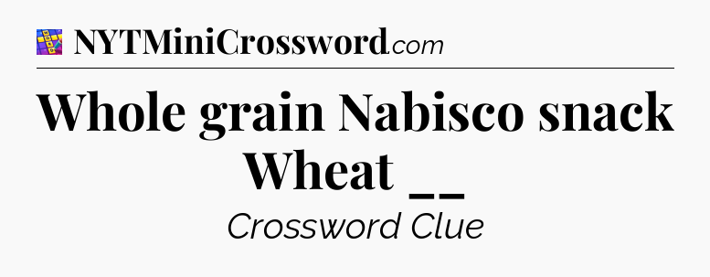 Whole grain Nabisco snack Wheat __ Codycross