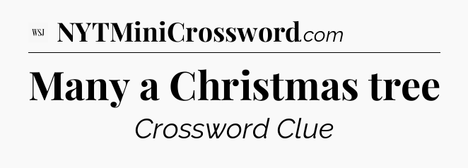 Many a Christmas tree - WSJ Crossword