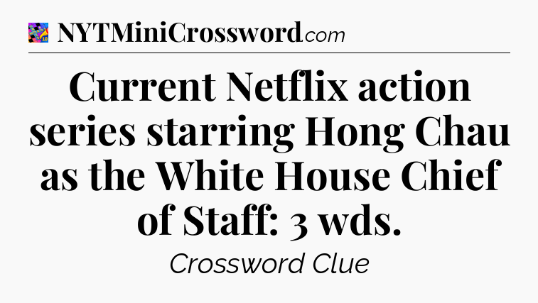 Current Netflix action series starring Hong Chau as the White House Chief of Staff: 3 wds Crossword Clue