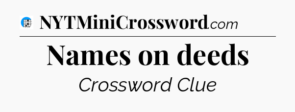 Names on deeds Crossword Clue