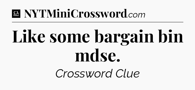 Like some bargain bin mdse - LA Times Crossword
