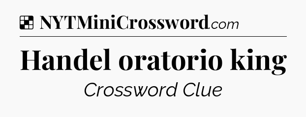 Solution: Handel oratorio king - NYT Crossword