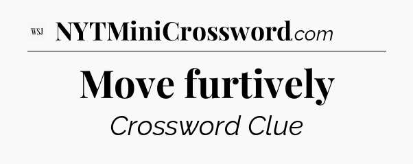Move furtively - WSJ Crossword