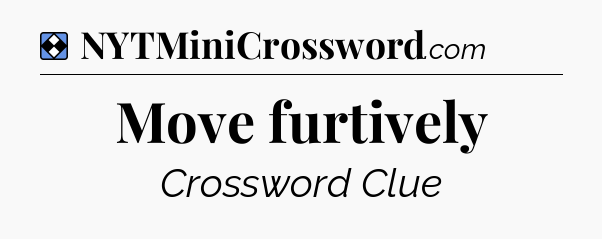 Solution: Move furtively - NYT Mini Crossword