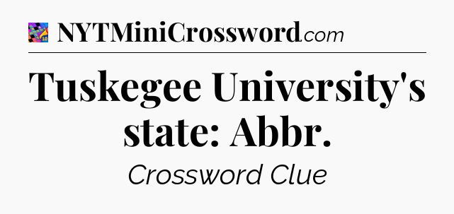 Tuskegee University's state: Abbr Crossword Clue