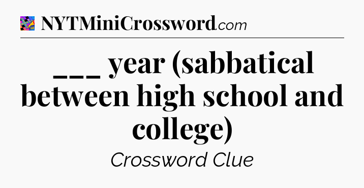 ___ year (sabbatical between high school and college) Crossword Clue