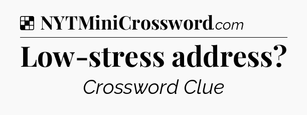 Solution: Low-stress address - NYT Crossword
