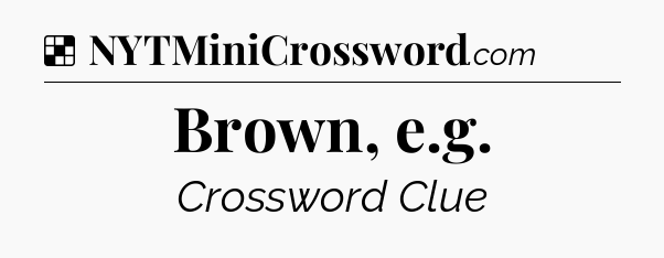 Solution: Brown, e.g - NYT Crossword