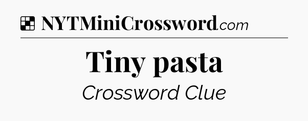 Solution: Tiny pasta - NYT Crossword