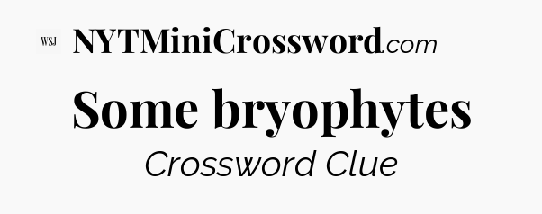 Some bryophytes - WSJ Crossword