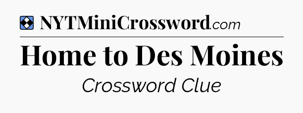 Solution: Home to Des Moines - NYT Mini Crossword