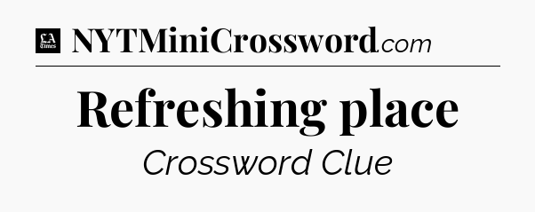 Refreshing place - LA Times Crossword
