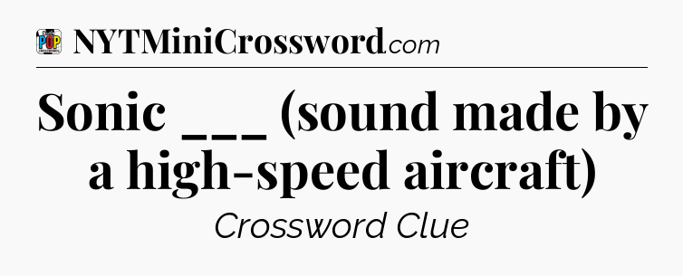 Sonic ___ (sound made by a high-speed aircraft) Crossword Clue