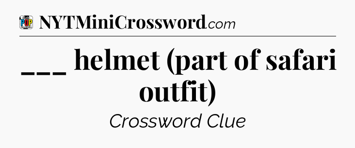 ___ helmet (part of safari outfit) Crossword Clue