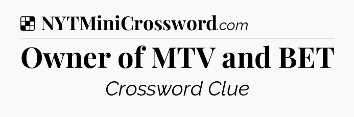 Solution: Owner of MTV and BET - NYT Crossword