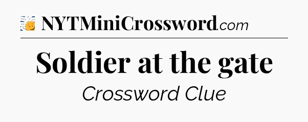 Soldier at the gate - 7 Little Words