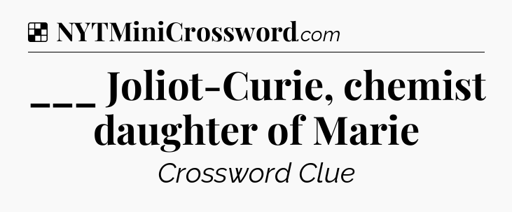 Solution: ___ Joliot-Curie, chemist daughter of Marie - NYT Crossword