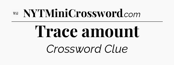 Trace amount - WSJ Crossword