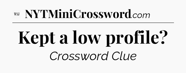 Kept a low profile - WSJ Crossword