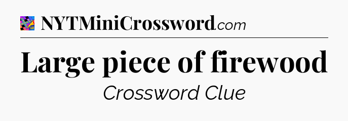 Large piece of firewood Crossword Clue