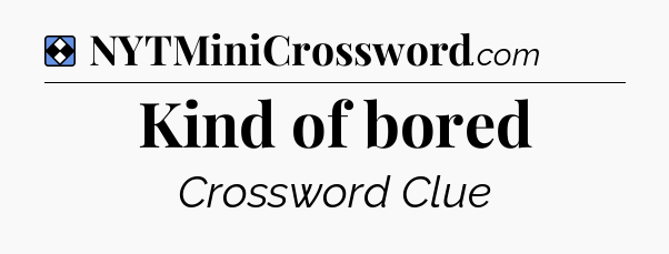 Solution: Kind of bored - NYT Mini Crossword
