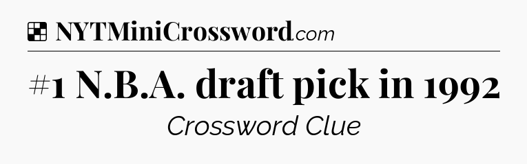 Solution: #1 N.B.A. draft pick in 1992 - NYT Crossword