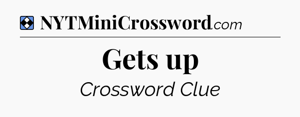 Solution: Gets up - NYT Mini Crossword