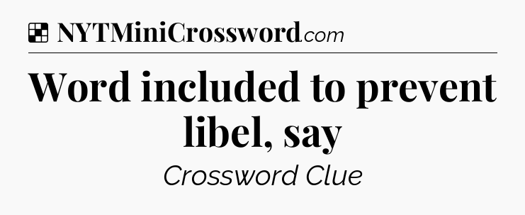 Solution: Word included to prevent libel, say - NYT Crossword