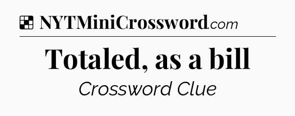 Solution: Totaled, as a bill - NYT Crossword