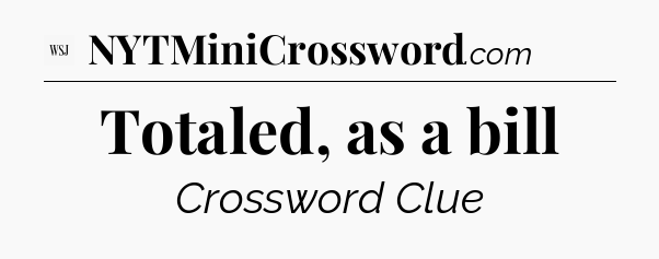Totaled, as a bill - WSJ Crossword