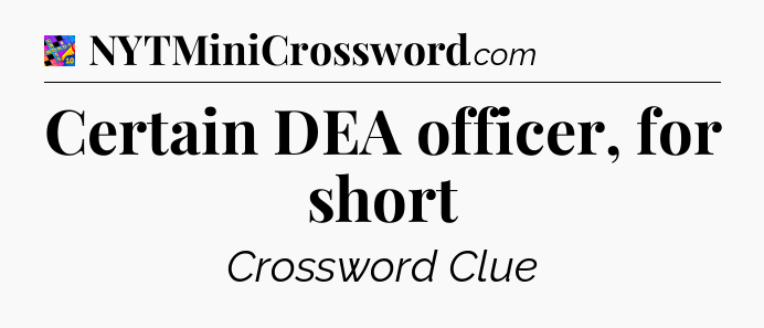 Certain DEA officer, for short Crossword Clue