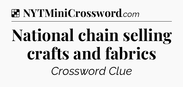 Solution: National chain selling crafts and fabrics - NYT Crossword