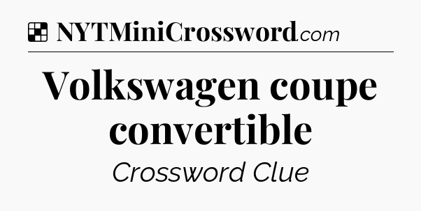 Solution: Volkswagen coupe convertible - NYT Crossword
