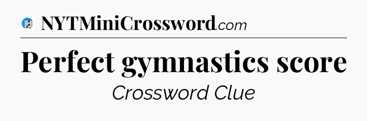 Perfect gymnastics score Crossword Clue