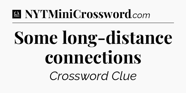 Some long-distance connections - LA Times Crossword