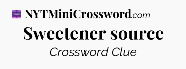 Sweetener source - Thomas Joseph Crossword