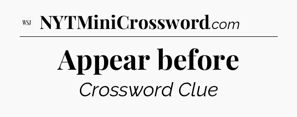 Appear before - WSJ Crossword